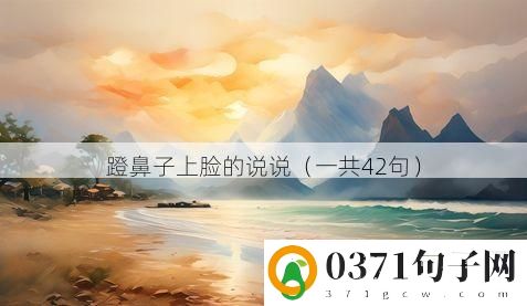 蹬鼻子上脸的说说（一共42句）