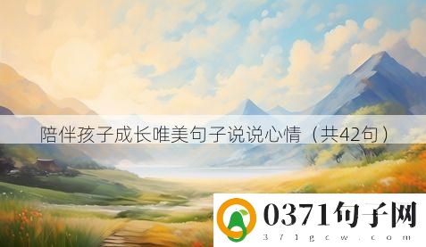 陪伴孩子成长唯美句子说说心情（共42句）