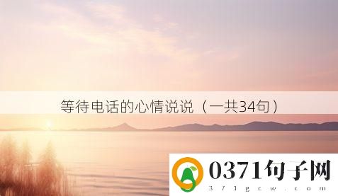 等待电话的心情说说（一共34句）