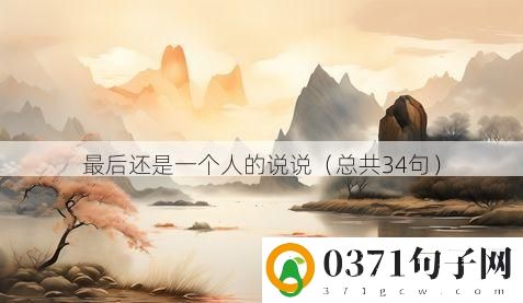 最后还是一个人的说说（总共34句）