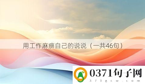 用工作麻痹自己的说说（一共46句）