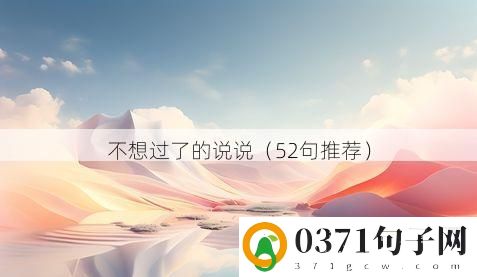 不想过了的说说（52句推荐）