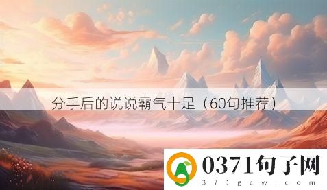 分手后的说说霸气十足（60句推荐）