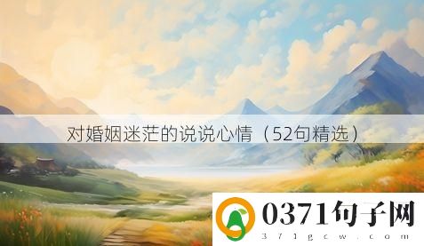 对婚姻迷茫的说说心情（52句精选）