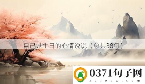 自己过生日的心情说说（总共38句）