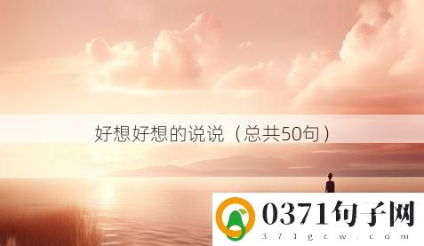 好想好想的说说（总共50句）